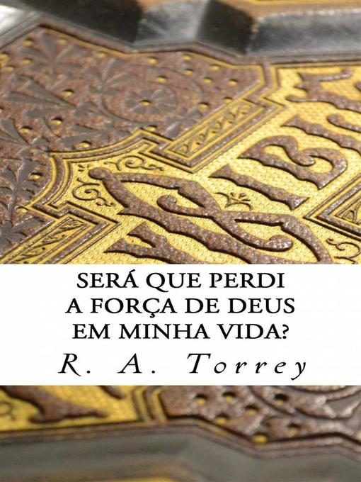 Title details for Será Que Perdi a Força De Deus Em Minha Vida? by R. A. Torrey - Available